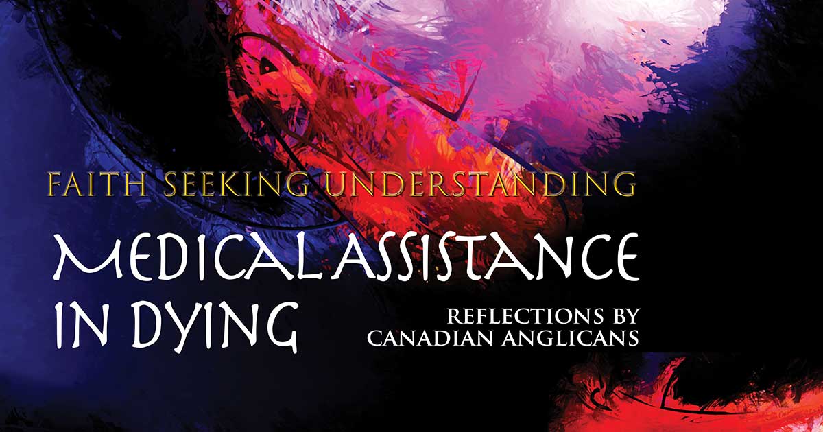 Faith Seeking Understanding: Medical Assistance in Dying. Reflections by Canadian Anglicans